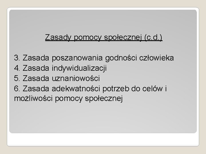 Zasady pomocy społecznej (c. d. ) 3. Zasada poszanowania godności człowieka 4. Zasada indywidualizacji Zasady pomocy społecznej (c. d. ) 3. Zasada poszanowania godności człowieka 4. Zasada indywidualizacji