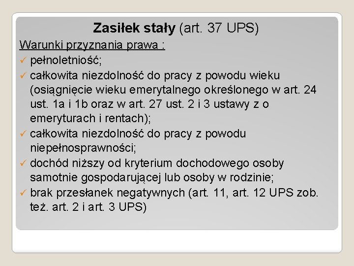 Zasiłek stały (art. 37 UPS) Warunki przyznania prawa : ü pełnoletniość; ü całkowita niezdolność