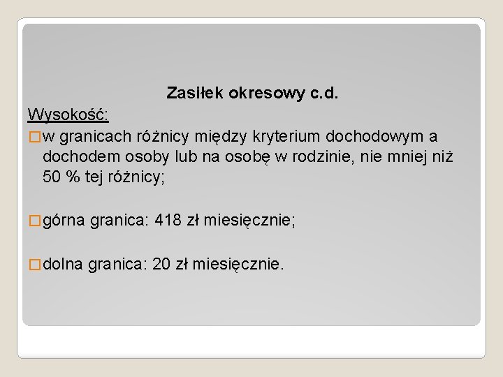 Zasiłek okresowy c. d. Wysokość: � w granicach różnicy między kryterium dochodowym a dochodem Zasiłek okresowy c. d. Wysokość: � w granicach różnicy między kryterium dochodowym a dochodem