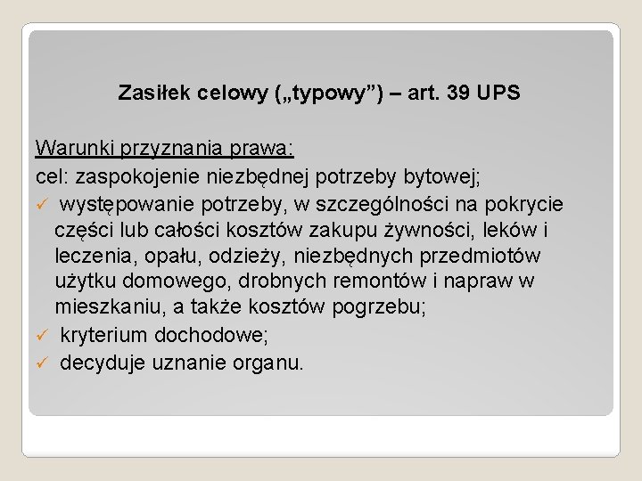 Zasiłek celowy („typowy”) – art. 39 UPS Warunki przyznania prawa: cel: zaspokojenie niezbędnej potrzeby