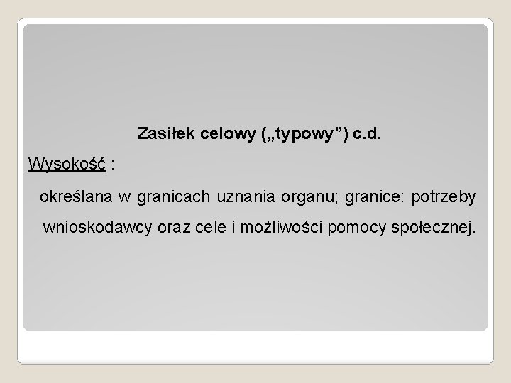 Zasiłek celowy („typowy”) c. d. Wysokość : określana w granicach uznania organu; granice: potrzeby