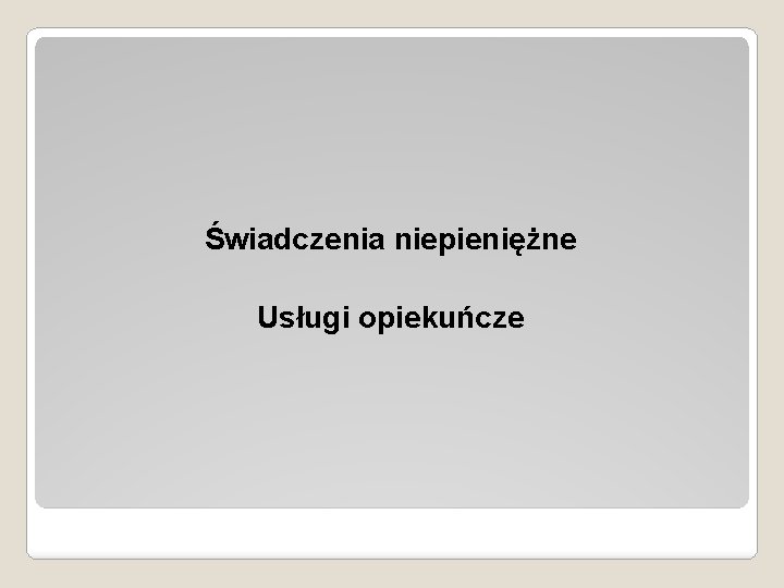 Świadczenia niepieniężne Usługi opiekuńcze Świadczenia niepieniężne Usługi opiekuńcze