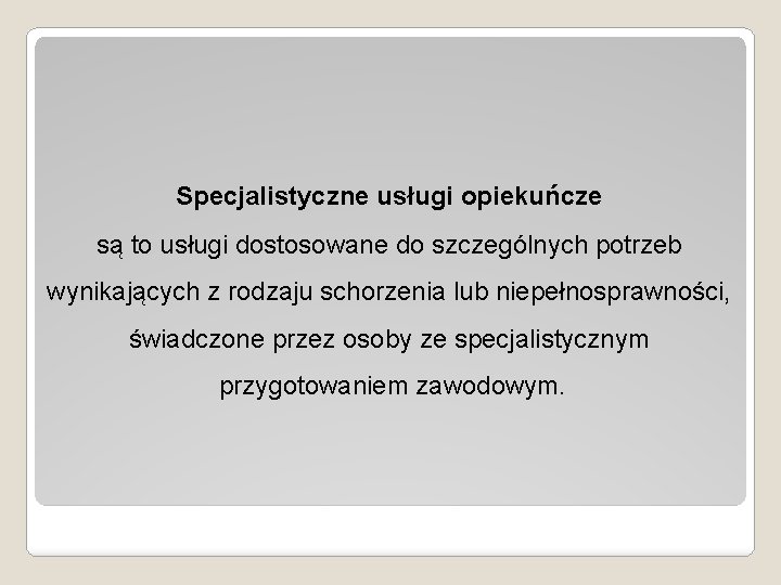 Specjalistyczne usługi opiekuńcze są to usługi dostosowane do szczególnych potrzeb wynikających z rodzaju schorzenia