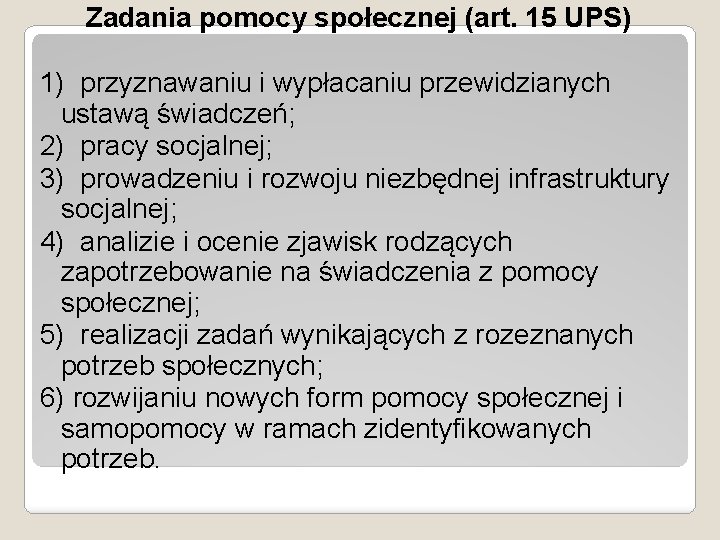 Zadania pomocy społecznej (art. 15 UPS) 1) przyznawaniu i wypłacaniu przewidzianych ustawą świadczeń; 2) Zadania pomocy społecznej (art. 15 UPS) 1) przyznawaniu i wypłacaniu przewidzianych ustawą świadczeń; 2)