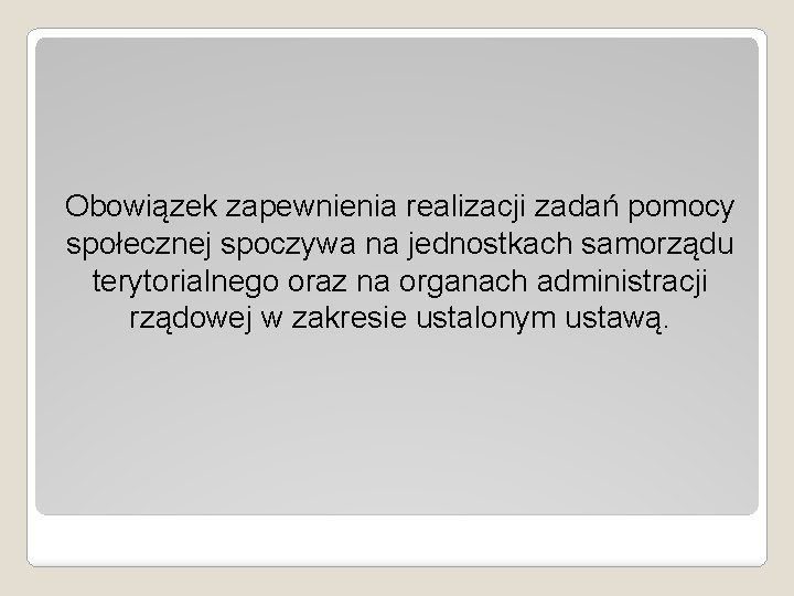 Obowiązek zapewnienia realizacji zadań pomocy społecznej spoczywa na jednostkach samorządu terytorialnego oraz na organach