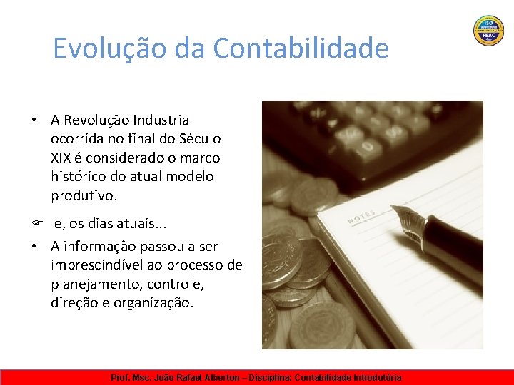 Evolução da Contabilidade • A Revolução Industrial ocorrida no final do Século XIX é