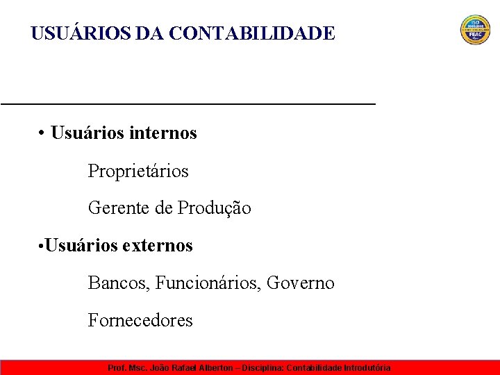 USUÁRIOS DA CONTABILIDADE USUÁRIOS • Usuários internos Proprietários Gerente de Produção • Usuários externos