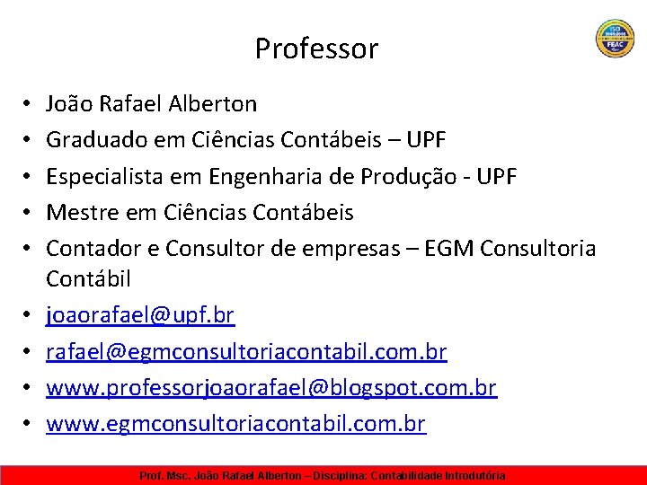 Professor • • • João Rafael Alberton Graduado em Ciências Contábeis – UPF Especialista