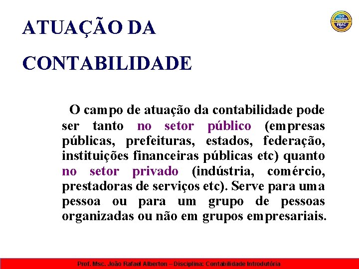 ATUAÇÃO DA CONTABILIDADE O campo de atuação da contabilidade pode ser tanto no setor