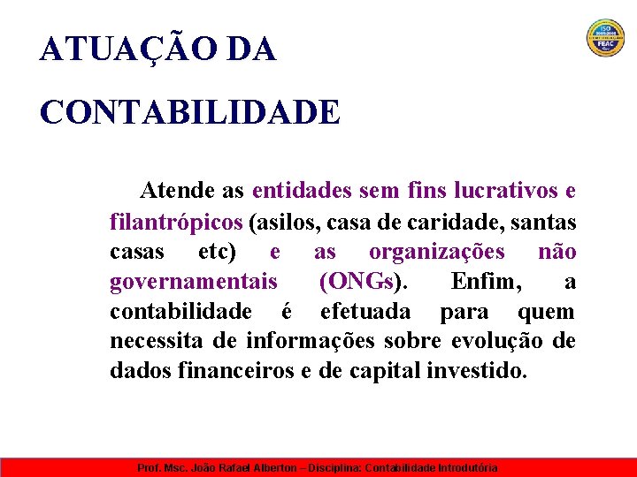 ATUAÇÃO DA CONTABILIDADE Atende as entidades sem fins lucrativos e filantrópicos (asilos, casa de