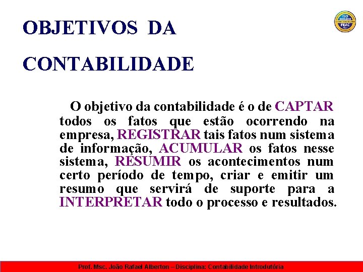 OBJETIVOS DA CONTABILIDADE O objetivo da contabilidade é o de CAPTAR todos os fatos