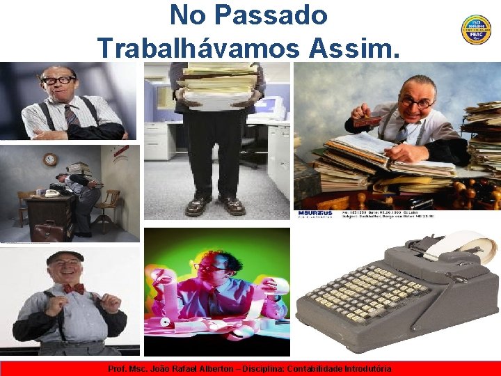 No Passado Trabalhávamos Assim. Prof. Msc. João Rafael Alberton – Disciplina: Contabilidade Introdutória 