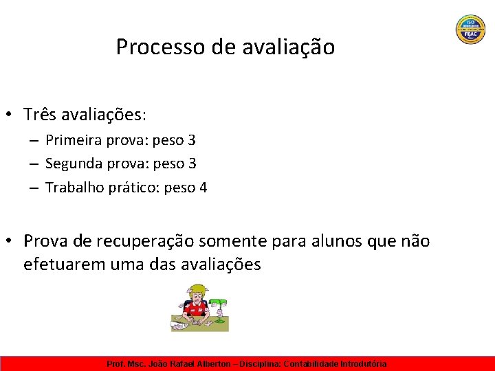 Processo de avaliação • Três avaliações: – Primeira prova: peso 3 – Segunda prova: