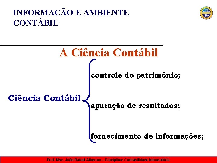 INFORMAÇÃO E AMBIENTE CONTÁBIL A Ciência Contábil controle do patrimônio; Ciência Contábil apuração de