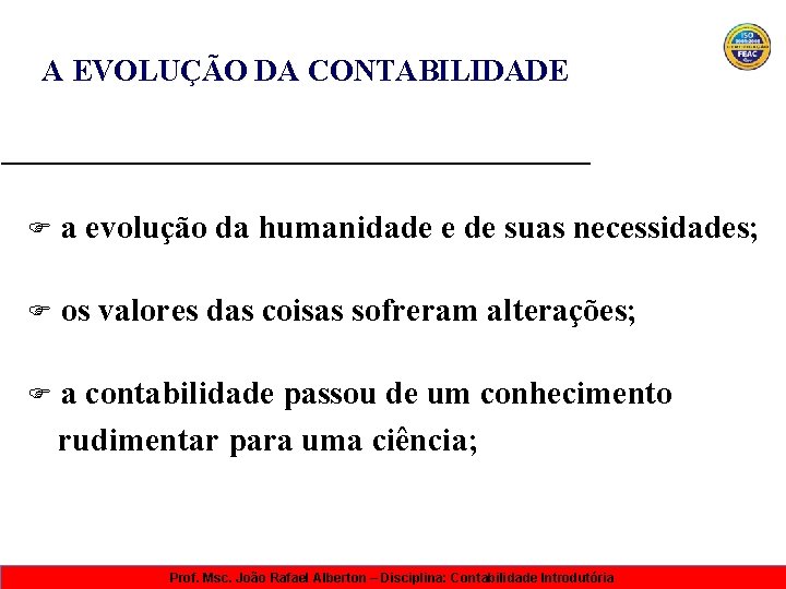 A EVOLUÇÃO DA CONTABILIDADE F a evolução da humanidade e de suas necessidades; F