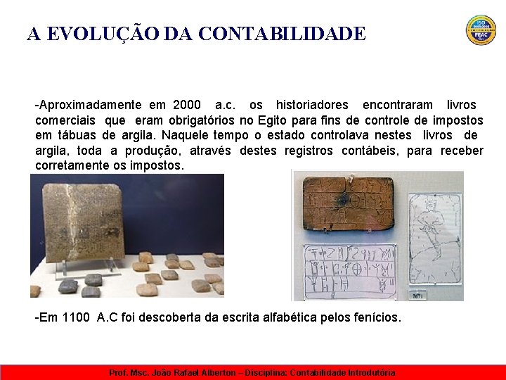 A EVOLUÇÃO DA CONTABILIDADE -Aproximadamente em 2000 a. c. os historiadores encontraram livros comerciais