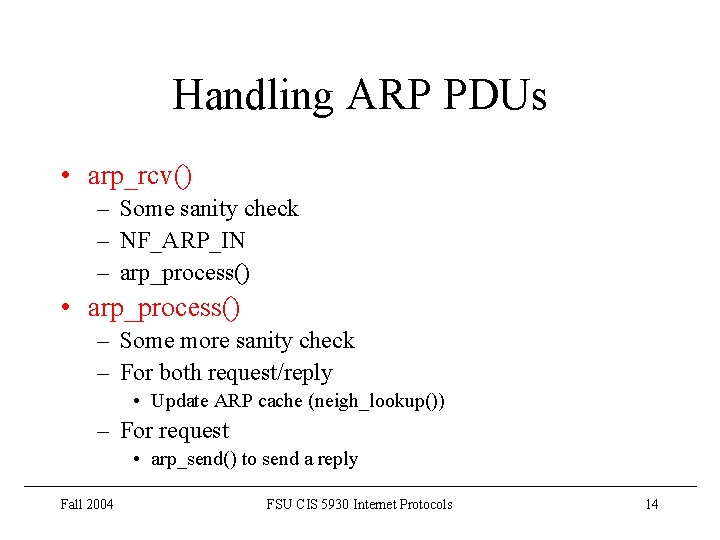 Handling ARP PDUs • arp_rcv() – Some sanity check – NF_ARP_IN – arp_process() • Handling ARP PDUs • arp_rcv() – Some sanity check – NF_ARP_IN – arp_process() •