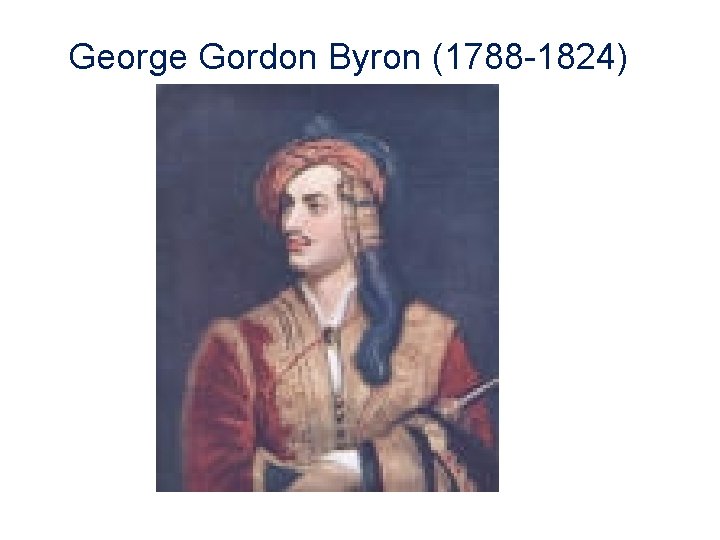 George Gordon Byron (1788 -1824) 