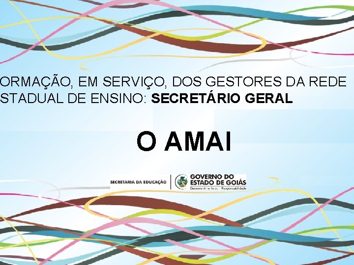 ORMAÇÃO, EM SERVIÇO, DOS GESTORES DA REDE ESTADUAL DE ENSINO: SECRETÁRIO GERAL O AMAI