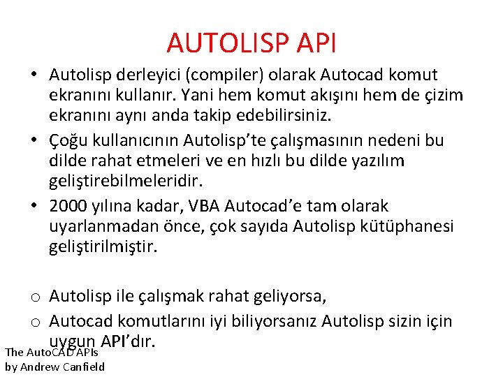 AUTOLISP API • Autolisp derleyici (compiler) olarak Autocad komut ekranını kullanır. Yani hem komut