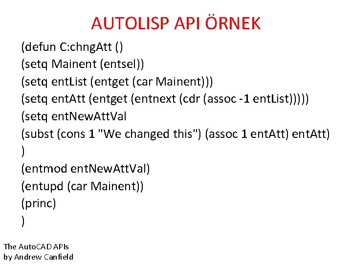 AUTOLISP API ÖRNEK (defun C: chng. Att () (setq Mainent (entsel)) (setq ent. List