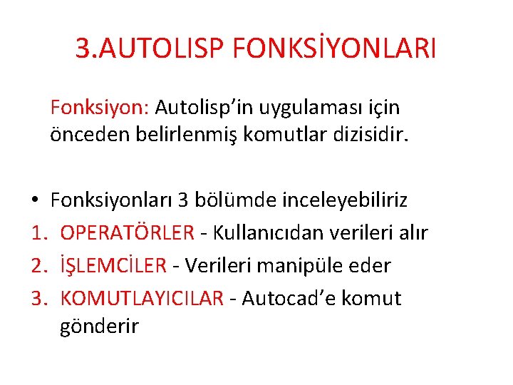 3. AUTOLISP FONKSİYONLARI Fonksiyon: Autolisp’in uygulaması için önceden belirlenmiş komutlar dizisidir. • Fonksiyonları 3