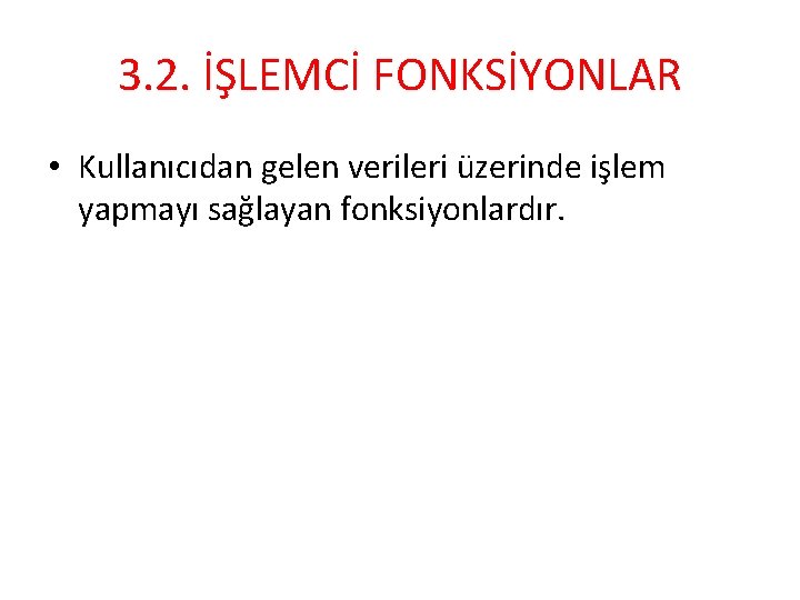 3. 2. İŞLEMCİ FONKSİYONLAR • Kullanıcıdan gelen verileri üzerinde işlem yapmayı sağlayan fonksiyonlardır. 