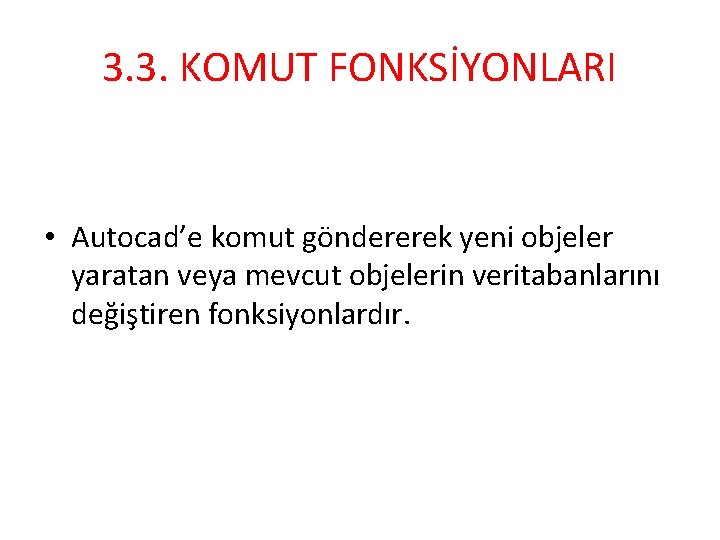 3. 3. KOMUT FONKSİYONLARI • Autocad’e komut göndererek yeni objeler yaratan veya mevcut objelerin