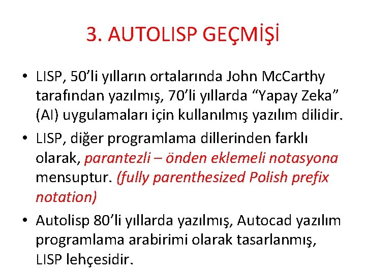 3. AUTOLISP GEÇMİŞİ • LISP, 50’li yılların ortalarında John Mc. Carthy tarafından yazılmış, 70’li