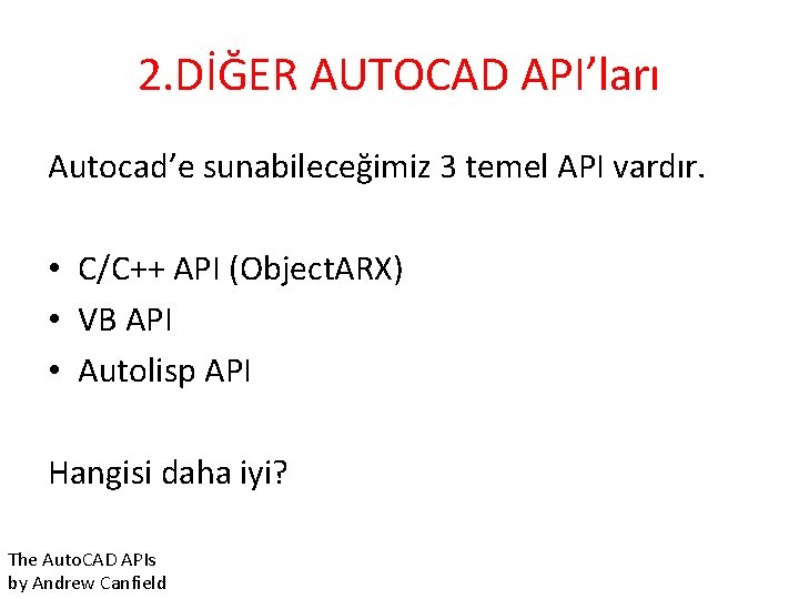 2. DİĞER AUTOCAD API’ları Autocad’e sunabileceğimiz 3 temel API vardır. • C/C++ API (Object.
