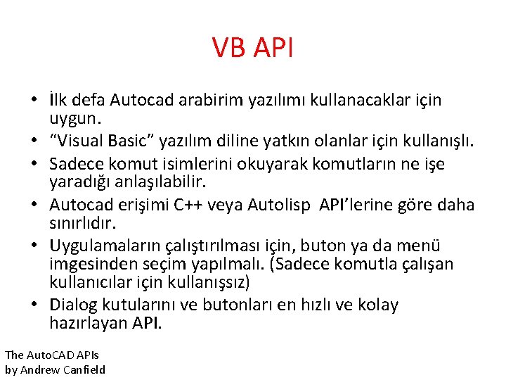 VB API • İlk defa Autocad arabirim yazılımı kullanacaklar için uygun. • “Visual Basic”