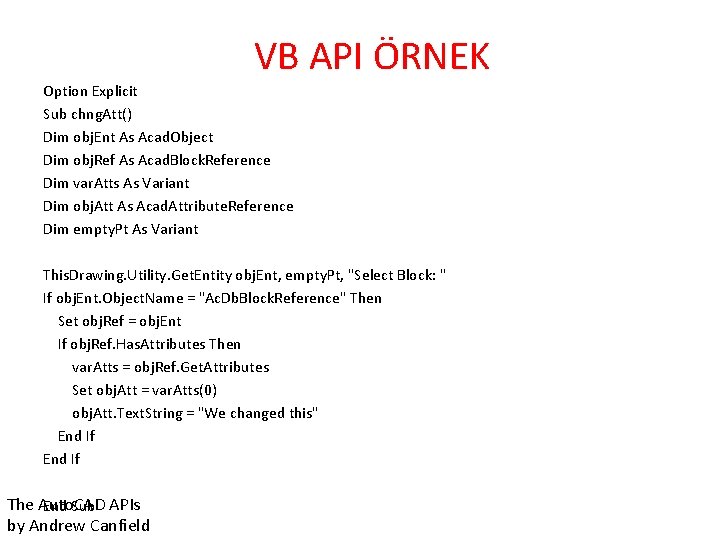 VB API ÖRNEK Option Explicit Sub chng. Att() Dim obj. Ent As Acad. Object