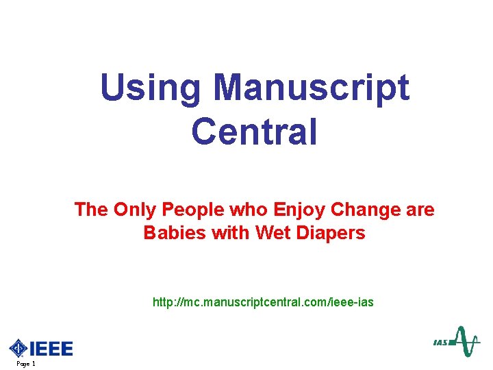 Using Manuscript Central The Only People who Enjoy Change are Babies with Wet Diapers