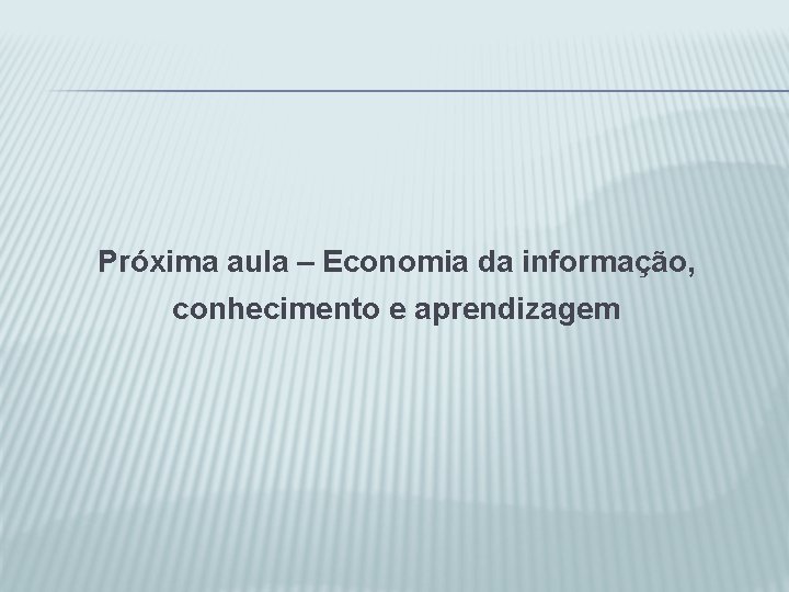 Próxima aula – Economia da informação, conhecimento e aprendizagem 