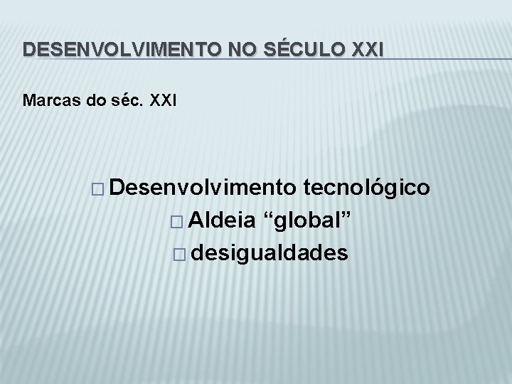 DESENVOLVIMENTO NO SÉCULO XXI Marcas do séc. XXI � Desenvolvimento tecnológico � Aldeia “global”