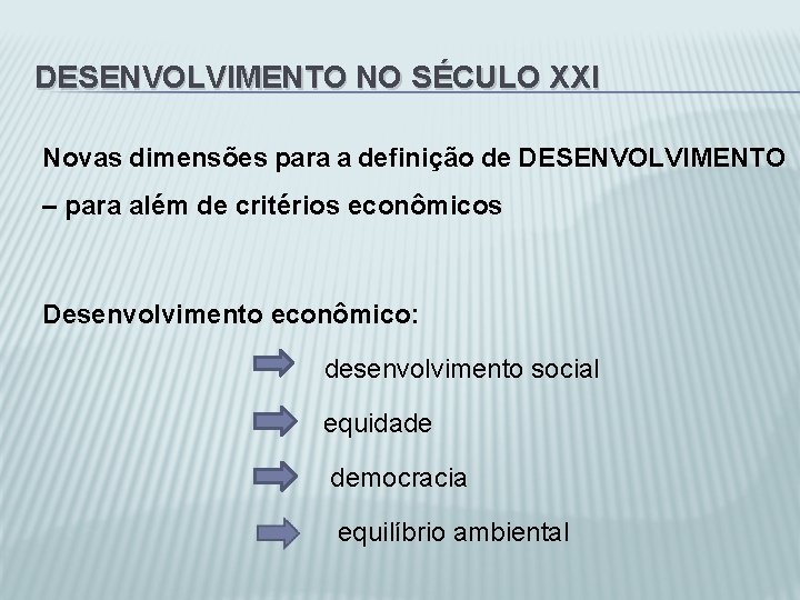 DESENVOLVIMENTO NO SÉCULO XXI Novas dimensões para a definição de DESENVOLVIMENTO – para além