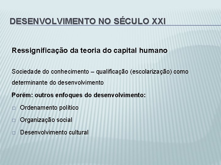 DESENVOLVIMENTO NO SÉCULO XXI Ressignificação da teoria do capital humano Sociedade do conhecimento –