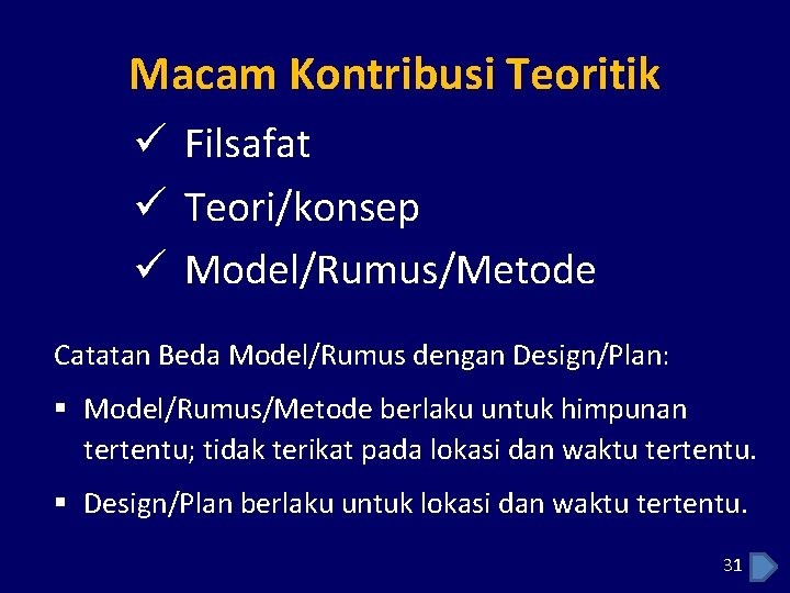 Macam Kontribusi Teoritik ü Filsafat ü Teori/konsep ü Model/Rumus/Metode Catatan Beda Model/Rumus dengan Design/Plan: