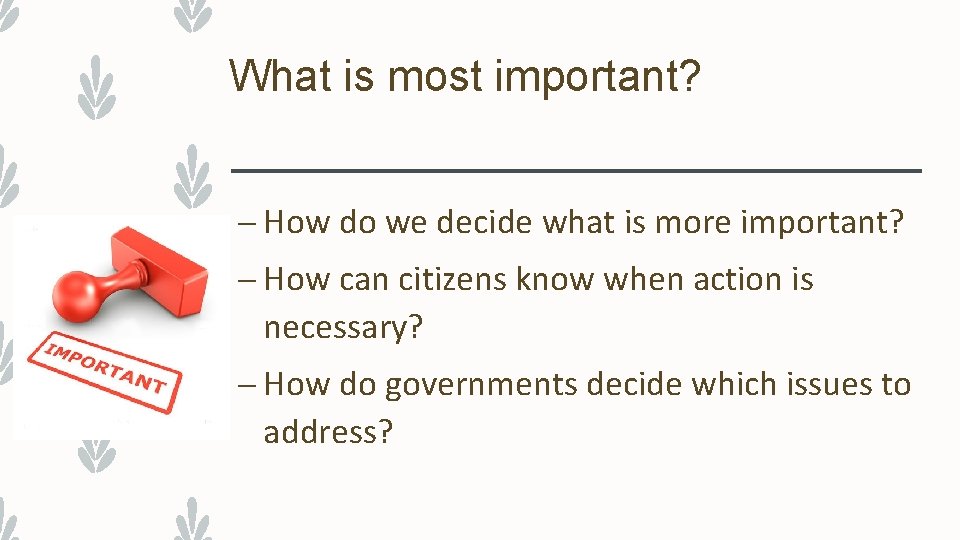 What is most important? – How do we decide what is more important? –