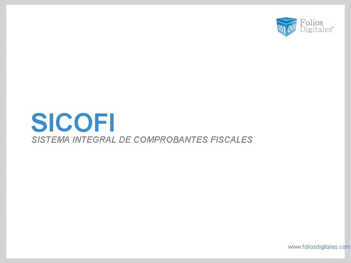 SICOFI SISTEMA INTEGRAL DE COMPROBANTES FISCALES www. foliosdigitales. com 