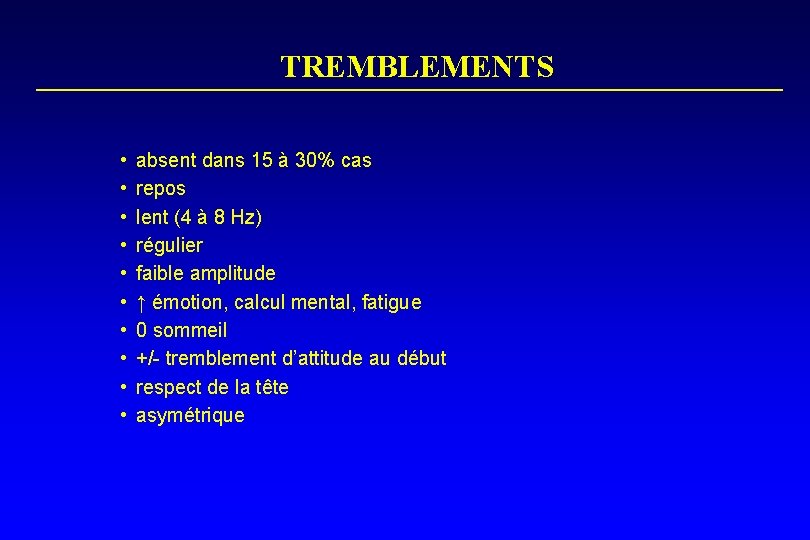 TREMBLEMENTS • • • absent dans 15 à 30% cas repos lent (4 à