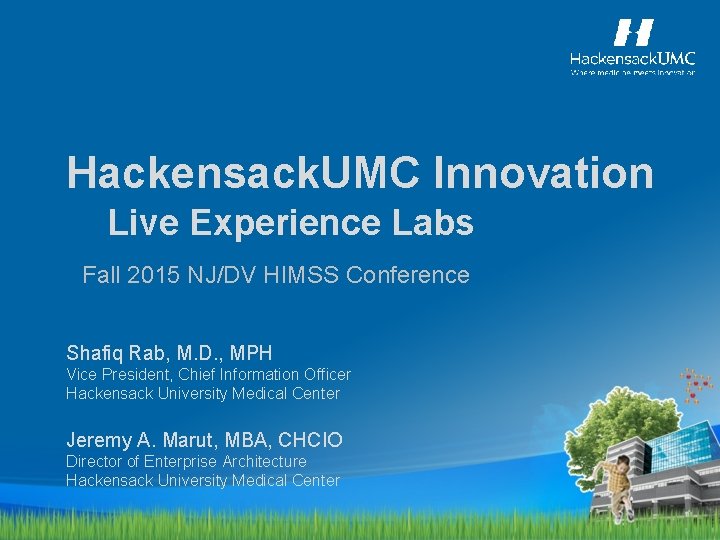 Hackensack. UMC Innovation Live Experience Labs Fall 2015 NJ/DV HIMSS Conference Shafiq Rab, M.