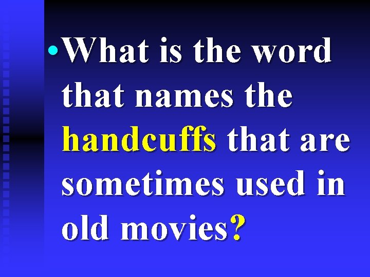  • What is the word that names the handcuffs that are sometimes used