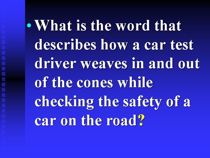  • What is the word that describes how a car test driver weaves