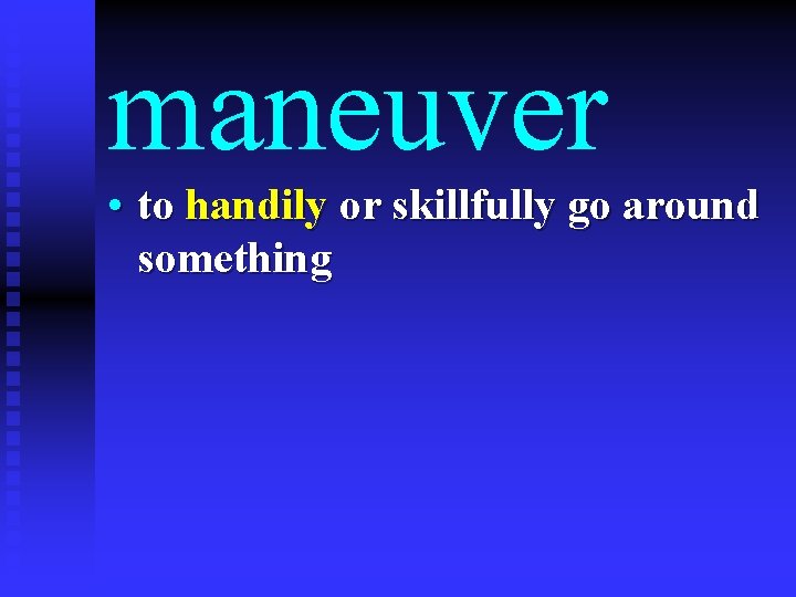 maneuver • to handily or skillfully go around something 