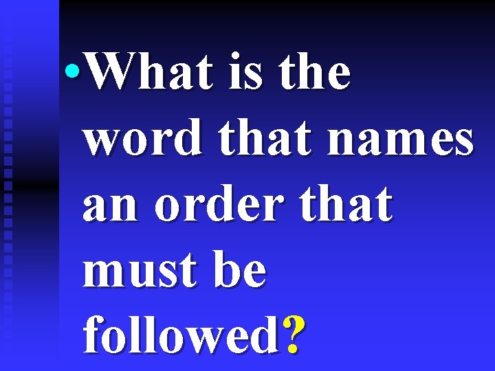  • What is the word that names an order that must be followed?