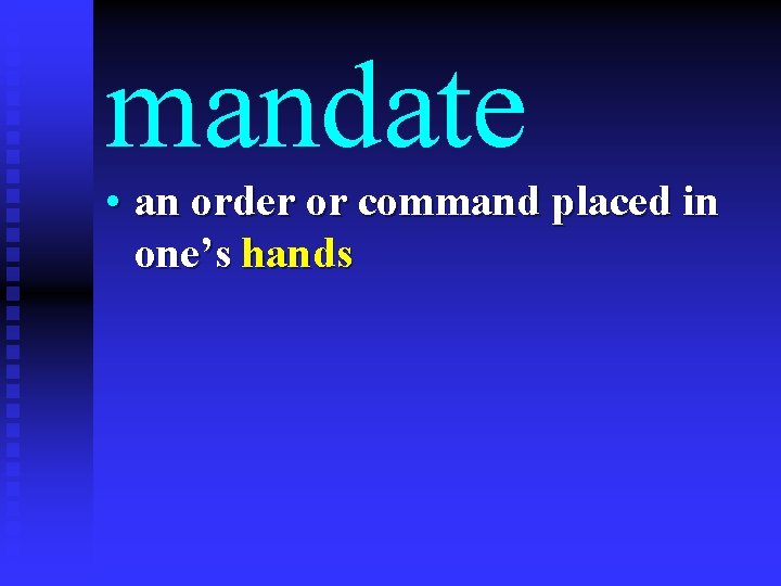 mandate • an order or command placed in one’s hands 