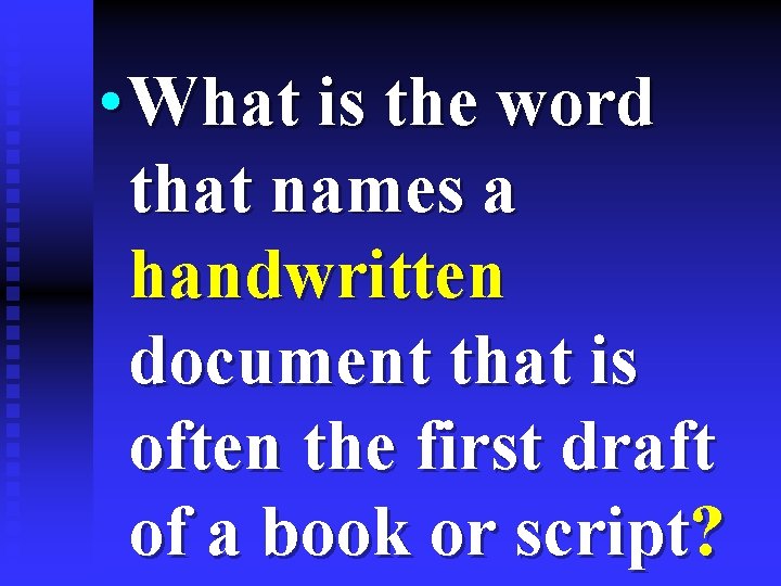  • What is the word that names a handwritten document that is often