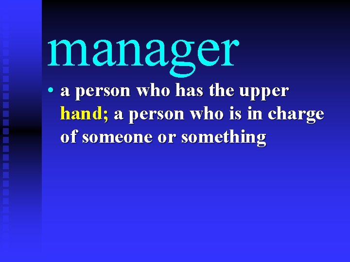 manager • a person who has the upper hand; a person who is in