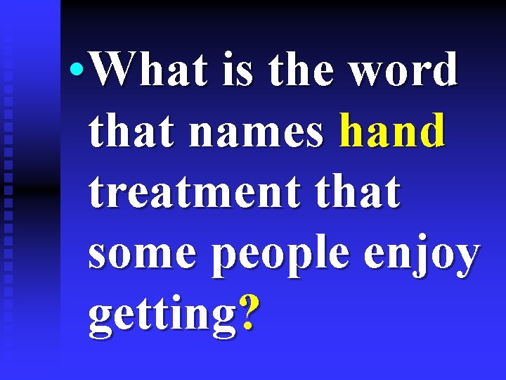  • What is the word that names hand treatment that some people enjoy